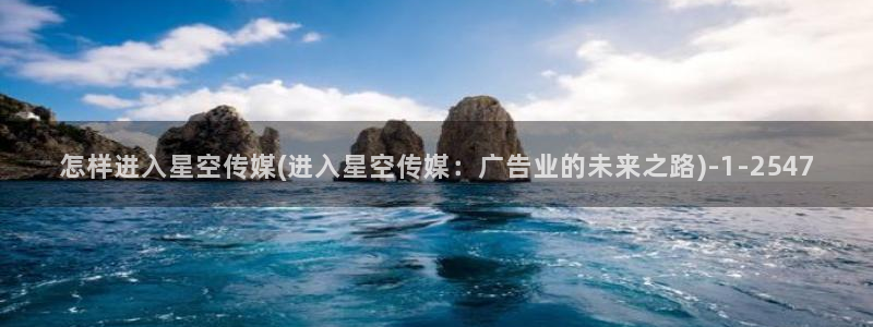 横店星空传媒橱窗：怎样进入星空传媒(进入星空传媒：广告业的未来之路)