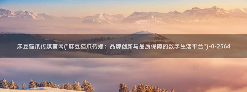 麻豆传媒眏画官网：麻豆猫爪传媒官网(\