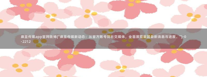 麻豆传媒官网app下载：麻豆传媒app官网微博(\